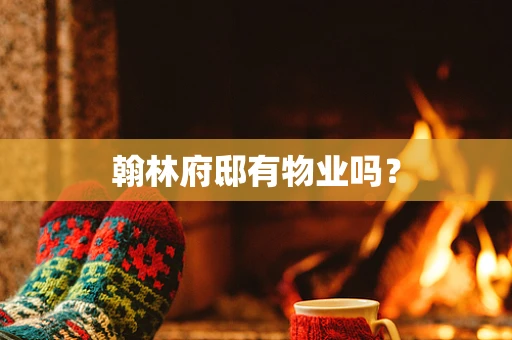翰林府邸有物业吗？