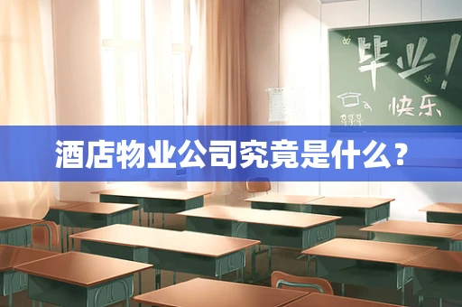 酒店物业公司究竟是什么？