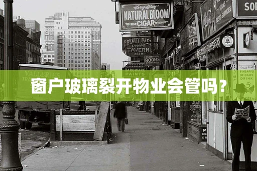 窗户玻璃裂开物业会管吗？