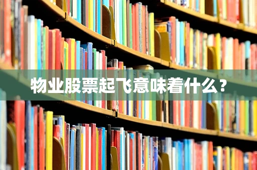物业股票起飞意味着什么？