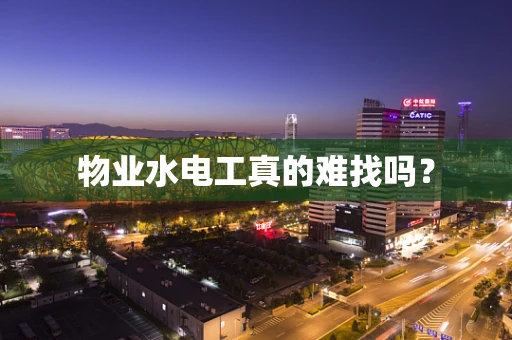 物业水电工真的难找吗？