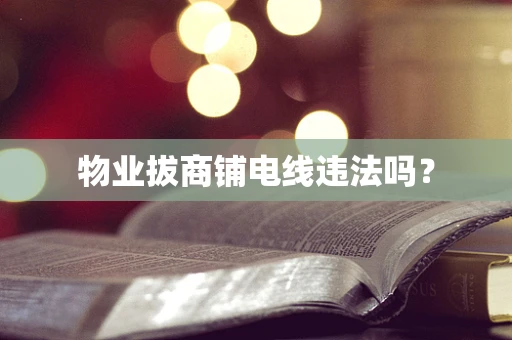 物业拔商铺电线违法吗？