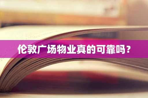 伦敦广场物业真的可靠吗？