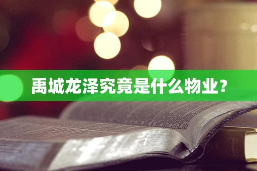 禹城龙泽究竟是什么物业？