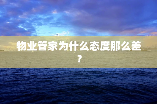 物业管家为什么态度那么差？