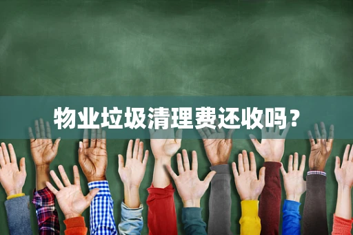 物业垃圾清理费还收吗？