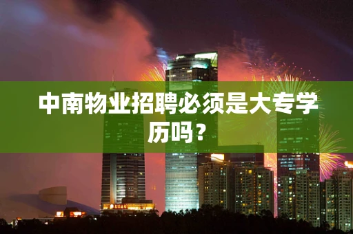 中南物业招聘必须是大专学历吗？