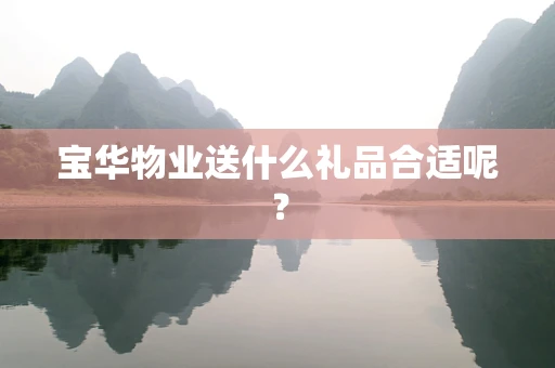 宝华物业送什么礼品合适呢？