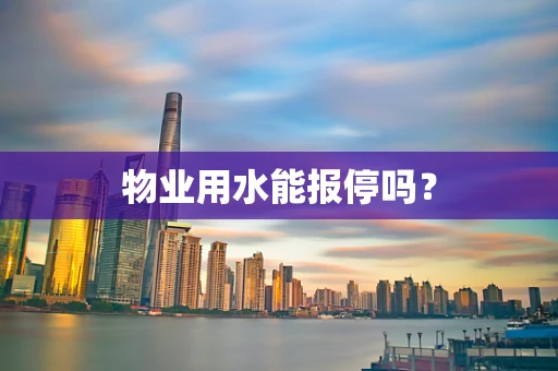 物业用水能报停吗？