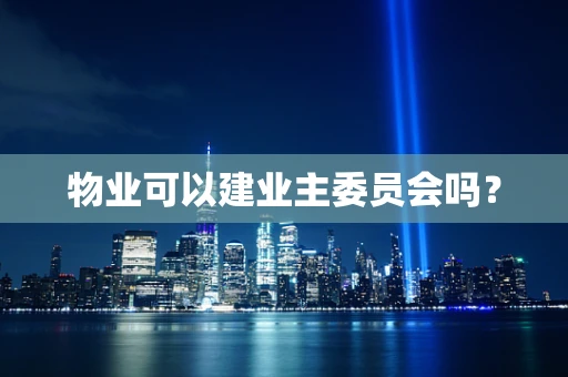 物业可以建业主委员会吗？