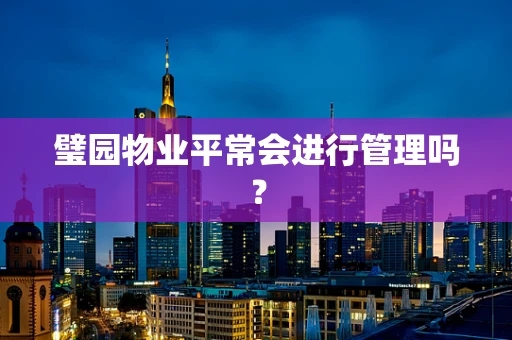 璧园物业平常会进行管理吗？