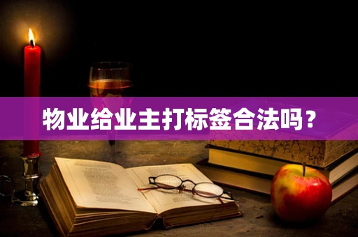 物业给业主打标签合法吗？