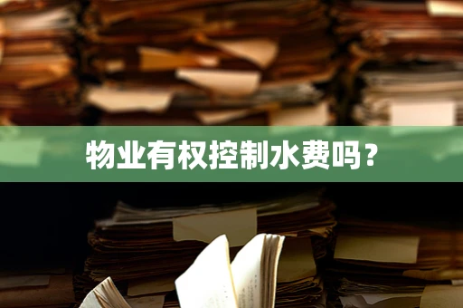 物业有权控制水费吗？