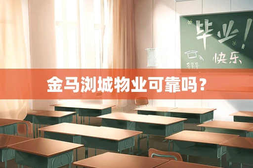 金马浏城物业可靠吗？