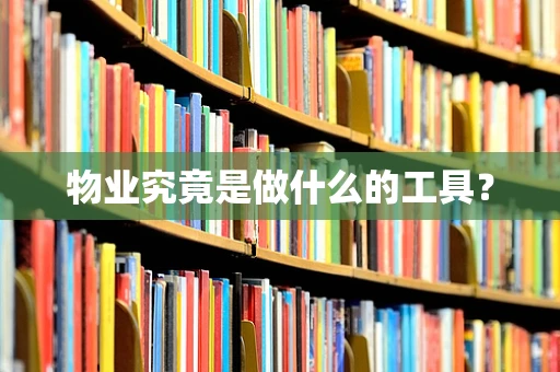 物业究竟是做什么的工具？