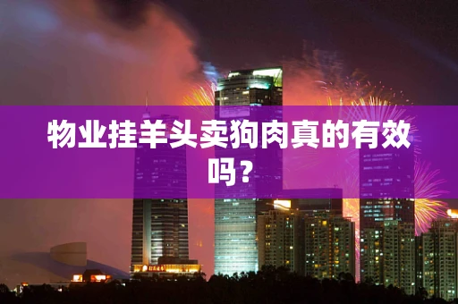 物业挂羊头卖狗肉真的有效吗？