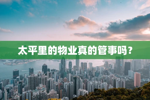 太平里的物业真的管事吗？