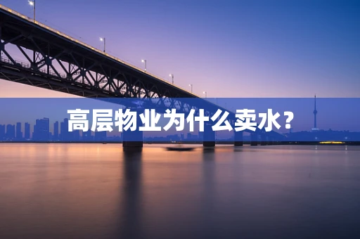 高层物业为什么卖水？