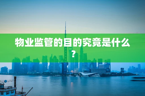 物业监管的目的究竟是什么？