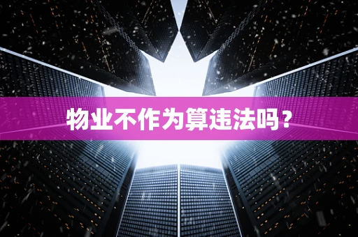 物业不作为算违法吗？