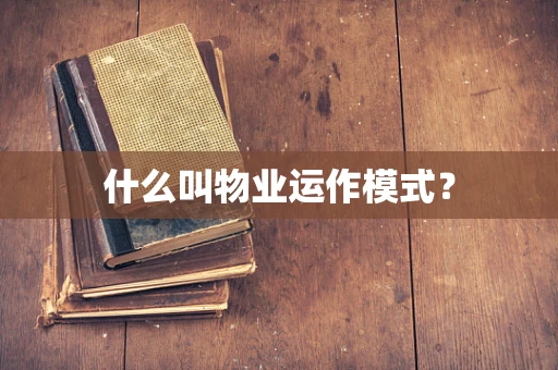 什么叫物业运作模式？