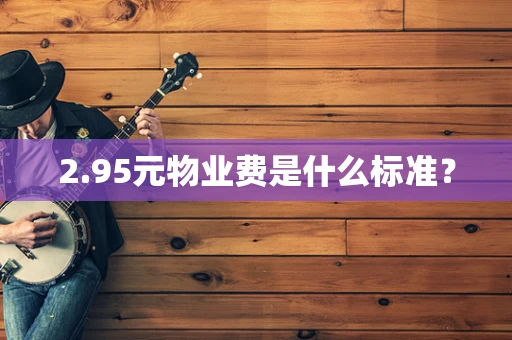 2.95元物业费是什么标准？