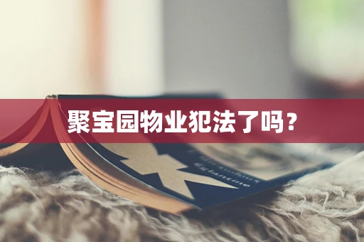 聚宝园物业犯法了吗？