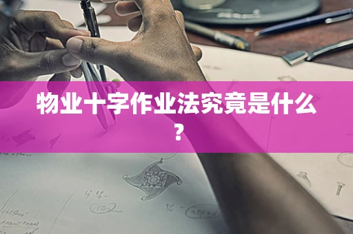 物业十字作业法究竟是什么？