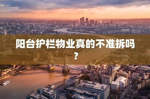 阳台护栏物业真的不准拆吗？