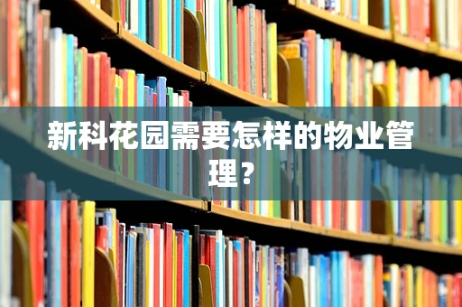 新科花园需要怎样的物业管理？