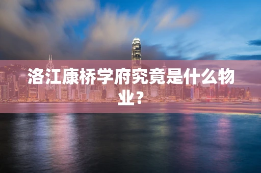 洛江康桥学府究竟是什么物业？