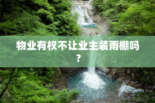 物业有权不让业主装雨棚吗？