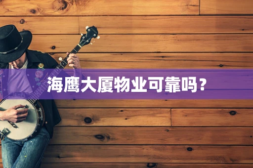 海鹰大厦物业可靠吗？