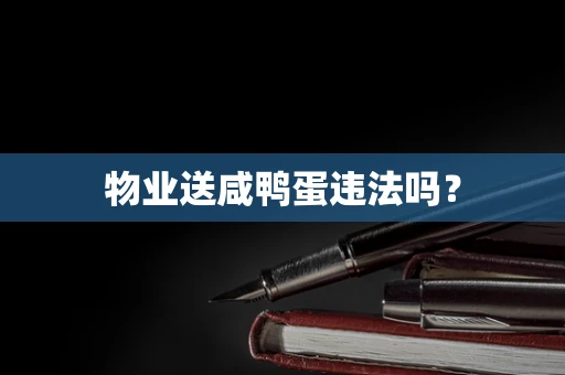 物业送咸鸭蛋违法吗？