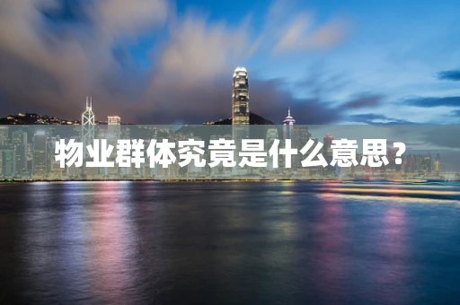 物业群体究竟是什么意思？