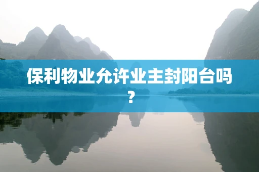 保利物业允许业主封阳台吗？