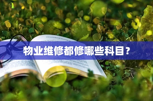 物业维修都修哪些科目？