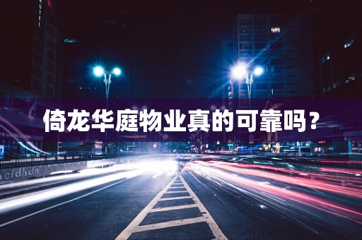 倚龙华庭物业真的可靠吗？