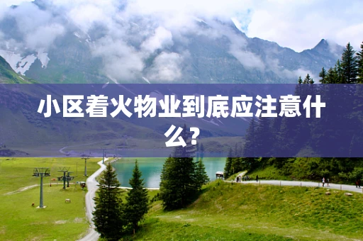 小区着火物业到底应注意什么？