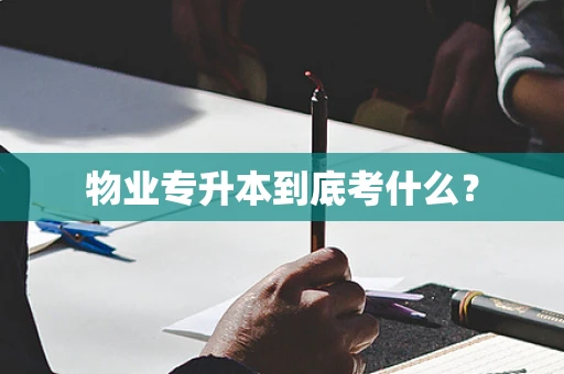 物业专升本到底考什么？