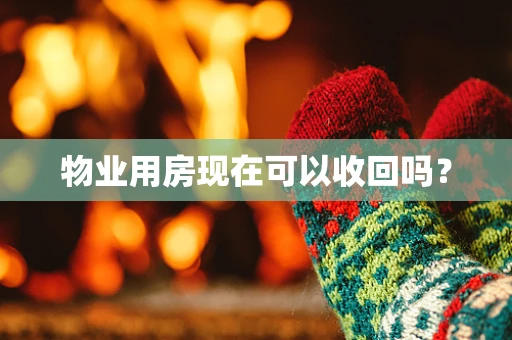物业用房现在可以收回吗？