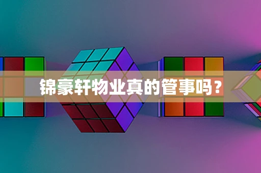 锦豪轩物业真的管事吗？