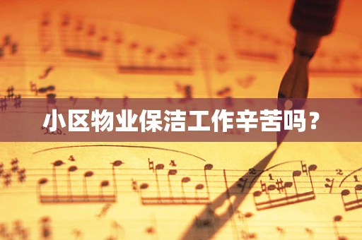 小区物业保洁工作辛苦吗？