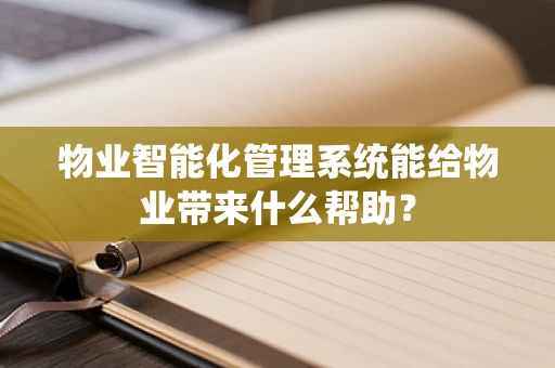 物业智能化管理系统能给物业带来什么帮助？