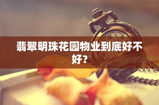 翡翠明珠花园物业到底好不好？