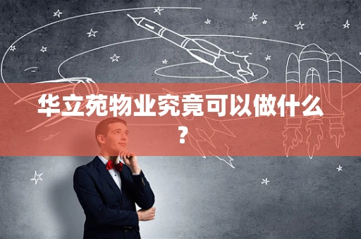 华立苑物业究竟可以做什么？