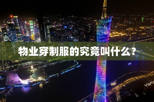 物业穿制服的究竟叫什么？
