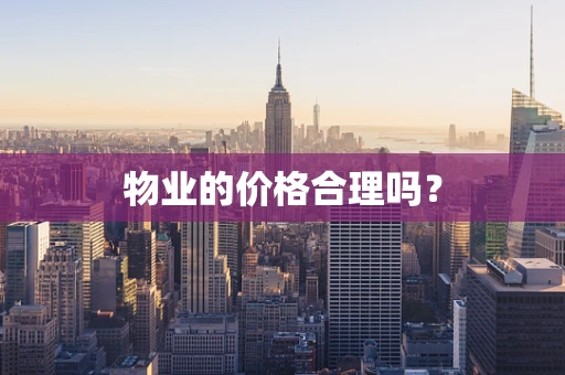 物业的价格合理吗？