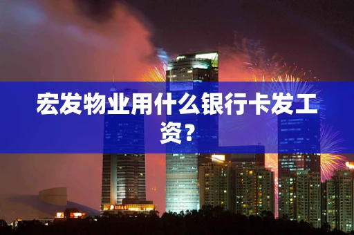 宏发物业用什么银行卡发工资？