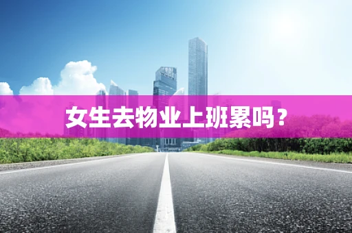 女生去物业上班累吗？